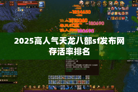 2025高人气天龙八部sf发布网存活率排名