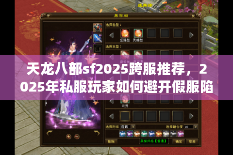 天龙八部sf2025跨服推荐，2025年私服玩家如何避开假服陷阱？