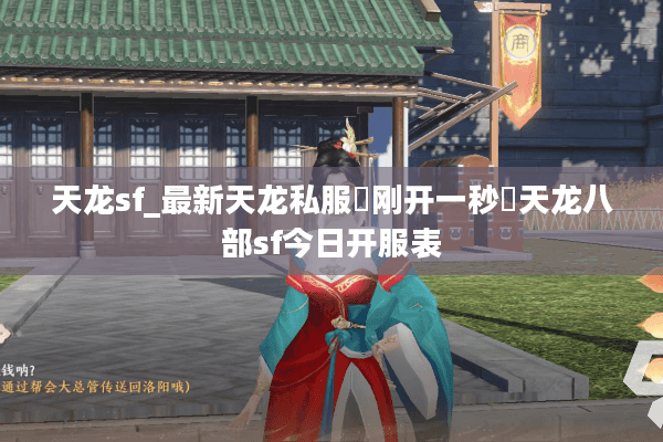 天龙sf_最新天龙私服▷刚开一秒◁天龙八部sf今日开服表