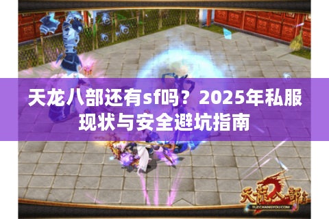天龙八部还有sf吗？2025年私服现状与安全避坑指南