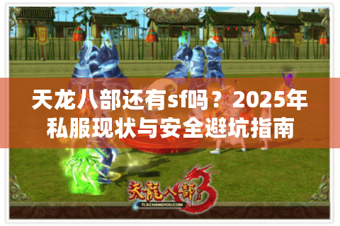 天龙八部还有sf吗？2025年私服现状与安全避坑指南