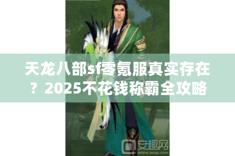天龙八部sf零氪服真实存在？2025不花钱称霸全攻略