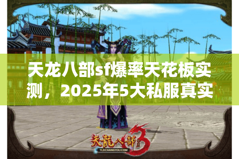天龙八部sf爆率天花板实测，2025年5大私服真实数据拆解