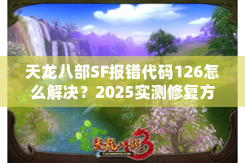 天龙八部SF报错代码126怎么解决？2025实测修复方案