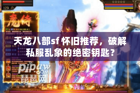 天龙八部sf 怀旧推荐，破解私服乱象的绝密钥匙？