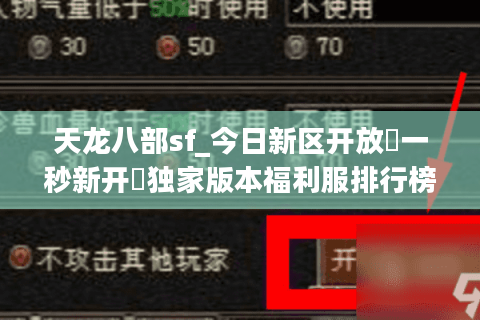 天龙八部sf_今日新区开放▷一秒新开◁独家版本福利服排行榜