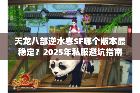 天龙八部逆水寒SF哪个版本最稳定？2025年私服避坑指南