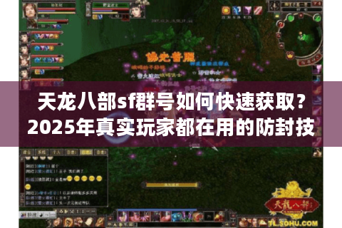 天龙八部sf群号如何快速获取？2025年真实玩家都在用的防封技巧