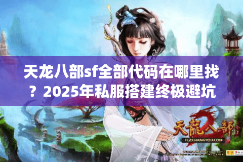 天龙八部sf全部代码在哪里找？2025年私服搭建终极避坑指南
