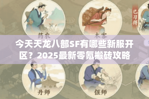 今天天龙八部SF有哪些新服开区？2025最新零氪搬砖攻略