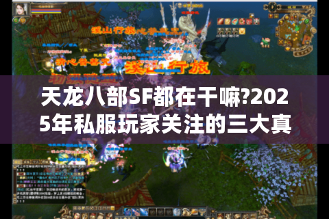 天龙八部SF都在干嘛?2025年私服玩家关注的三大真相揭秘