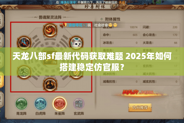 天龙八部sf最新代码获取难题 2025年如何搭建稳定仿官服？