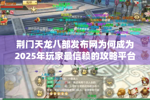 荆门天龙八部发布网为何成为2025年玩家最信赖的攻略平台？