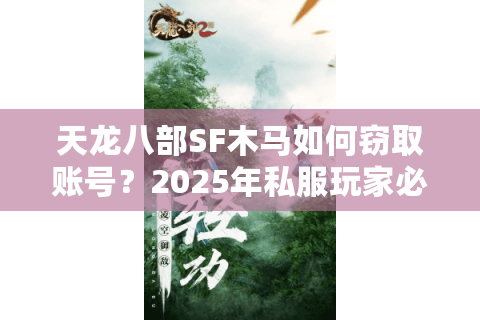 天龙八部SF木马如何窃取账号？2025年私服玩家必看的安全防护指南