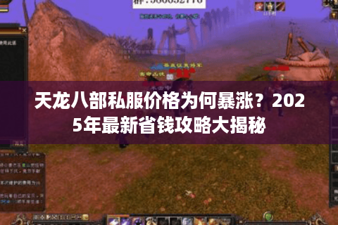 天龙八部私服价格为何暴涨？2025年最新省钱攻略大揭秘