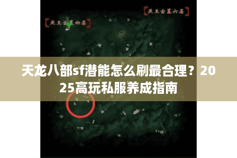 天龙八部sf潜能怎么刷最合理？2025高玩私服养成指南