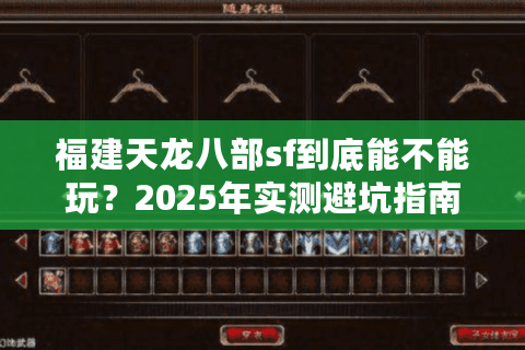 福建天龙八部sf到底能不能玩？2025年实测避坑指南