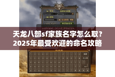 天龙八部sf家族名字怎么取？2025年最受欢迎的命名攻略