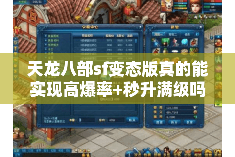 天龙八部sf变态版真的能实现高爆率+秒升满级吗？2025实测数据揭秘