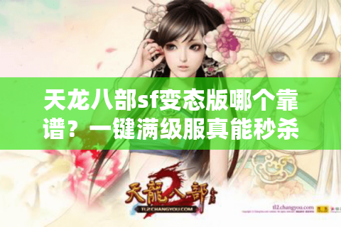 天龙八部sf变态版哪个靠谱？一键满级服真能秒杀BOSS吗