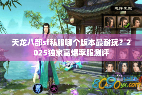 天龙八部sf私服哪个版本最耐玩？2025独家高爆率服测评