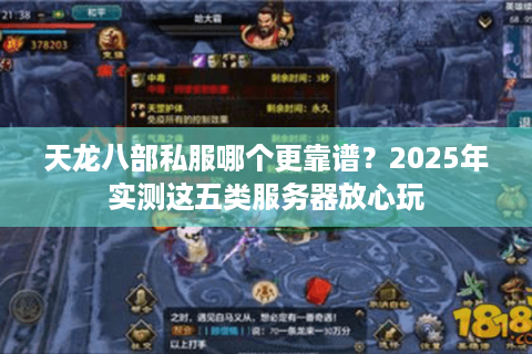 天龙八部私服哪个更靠谱？2025年实测这五类服务器放心玩