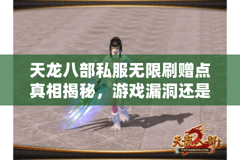 天龙八部私服无限刷赠点真相揭秘，游戏漏洞还是骗局陷阱？