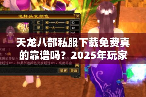 天龙八部私服下载免费真的靠谱吗？2025年玩家亲测避坑指南