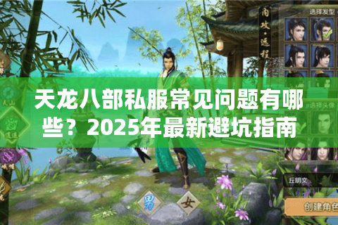 天龙八部私服常见问题有哪些？2025年最新避坑指南来了