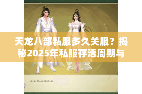 天龙八部私服多久关服？揭秘2025年私服存活周期与避坑指南