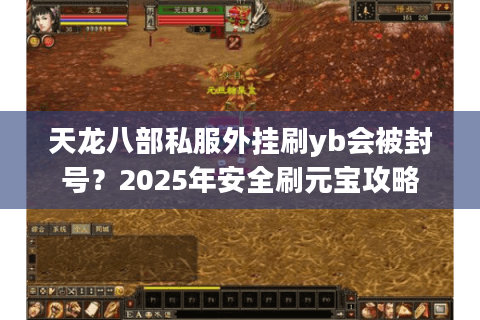 天龙八部私服外挂刷yb会被封号？2025年安全刷元宝攻略