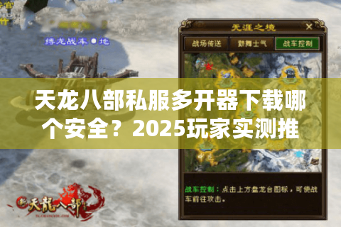 天龙八部私服多开器下载哪个安全？2025玩家实测推荐