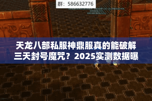 天龙八部私服神鼎服真的能破解三天封号魔咒？2025实测数据曝光