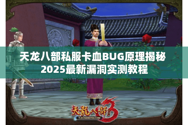 天龙八部私服卡血BUG原理揭秘 2025最新漏洞实测教程
