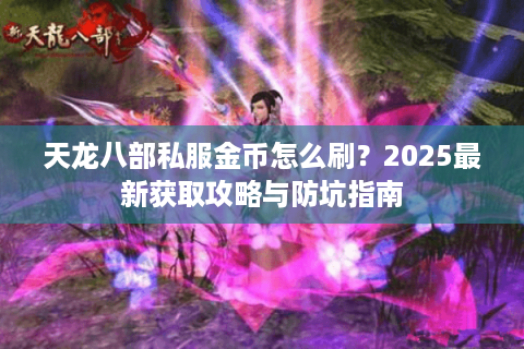 天龙八部私服金币怎么刷？2025最新获取攻略与防坑指南