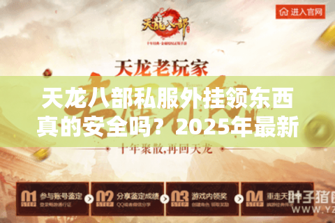 天龙八部私服外挂领东西真的安全吗？2025年最新风险实测报告