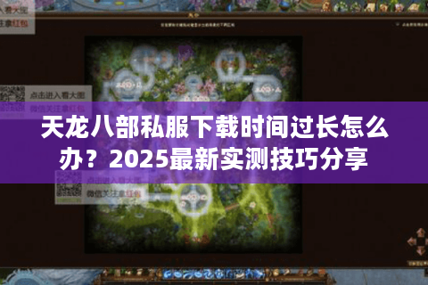 天龙八部私服下载时间过长怎么办？2025最新实测技巧分享