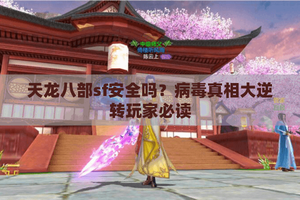 天龙八部sf安全吗？病毒真相大逆转玩家必读