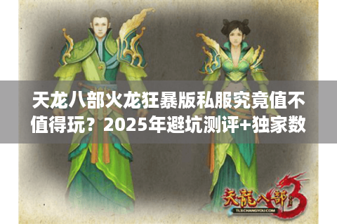 天龙八部火龙狂暴版私服究竟值不值得玩？2025年避坑测评+独家数据对比