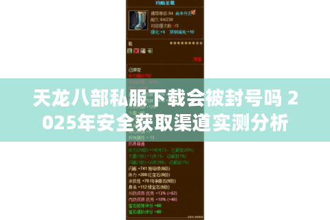 天龙八部私服下载会被封号吗 2025年安全获取渠道实测分析