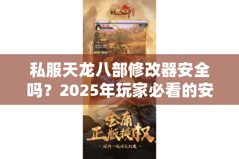 私服天龙八部修改器安全吗？2025年玩家必看的安全战力提升方案