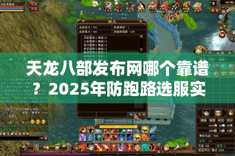 天龙八部发布网哪个靠谱？2025年防跑路选服实战手册