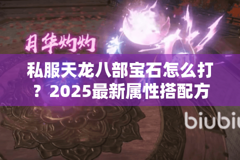私服天龙八部宝石怎么打？2025最新属性搭配方案实测