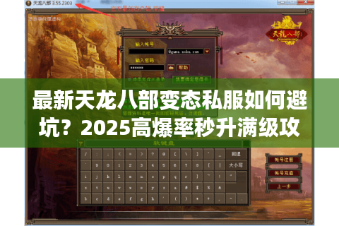 最新天龙八部变态私服如何避坑？2025高爆率秒升满级攻略