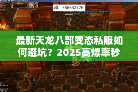 最新天龙八部变态私服如何避坑？2025高爆率秒升满级攻略