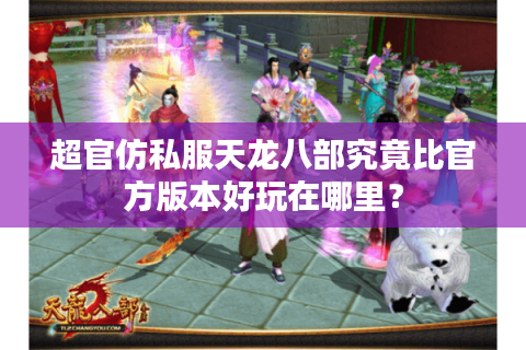 超官仿私服天龙八部究竟比官方版本好玩在哪里？
