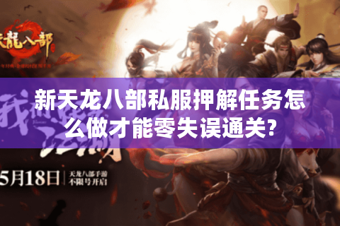 新天龙八部私服押解任务怎么做才能零失误通关?