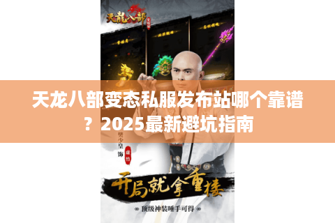天龙八部变态私服发布站哪个靠谱？2025最新避坑指南