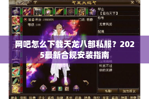 网吧怎么下载天龙八部私服？2025最新合规安装指南