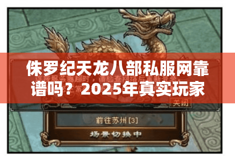 侏罗纪天龙八部私服网靠谱吗？2025年真实玩家避坑指南